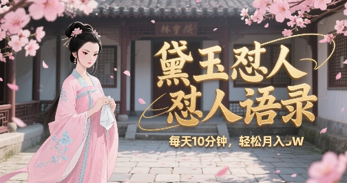 林黛玉怼人语录怼人鸡汤，AI产出图片视频文案，每天十分钟，创作者分成月收益1W+-皮皮网创