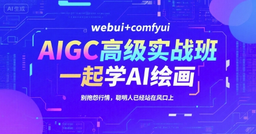 AIGC高级实战班，webui+comfyui，一起学AI绘画，别抱怨行情，聪明人已经站在风口上-皮皮网创