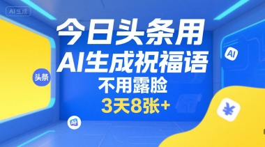 今日头条用AI生成祝福语，不用拍摄，不用露脸，3天8张+-皮皮网创