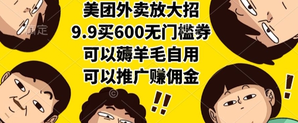 美团外卖放大招，9.9买600无门槛券，可以薅羊毛自用，可以推广挣佣金【揭秘】-皮皮网创