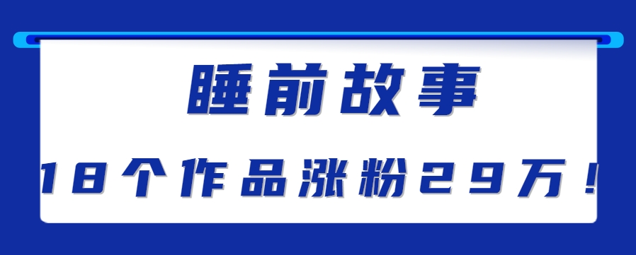 最新抖音快手蓝海助眠新玩法，睡前故事解说单条最高播放量破千万【教程+软件+素…-皮皮网创