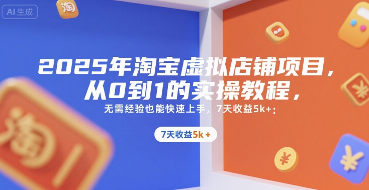 2025年淘宝虚拟店铺项目，从0到1的实操教程，​​无需经验也能快速上手，7天收益5k+-皮皮网创