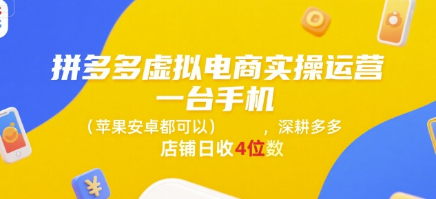 拼多多虚拟电商实操运营，一台手机(苹果安卓都可以)，深耕多多店铺日收4位数-皮皮网创