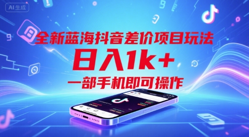 全新蓝海抖音差价项目玩法，日入1k+，一部手机即可操作【揭秘】-皮皮网创