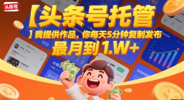 【头条号托管 】我提供作品，你每天5分钟复制发布，最高月入1W+【揭秘】-皮皮网创