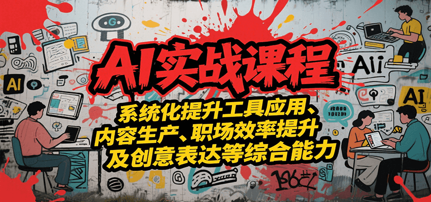 AI实战系统课程，提升工具应用、内容生产、职场效率提升及创意表达等综合能力-皮皮网创