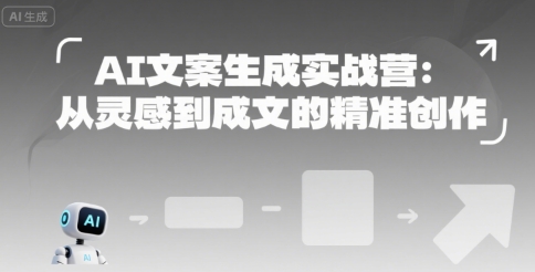 AI文案生成实战营：从灵感到成文的精准创作-皮皮网创