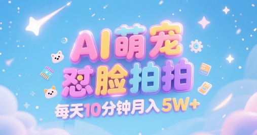 AI萌宠怼脸拍，萌宠赛道，精准高客单，每天十分钟，创作者分成，月入5W+-皮皮网创