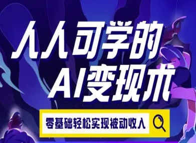 人人可学的AI变现术，零基础轻松实现被动收入-皮皮网创