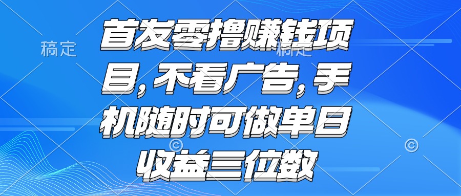 零撸赚钱项目 不看广告 手机随时可做 单日收益三位数-皮皮网创