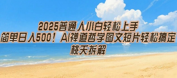 2025普通人小白轻松上手，简单日入5张，AI禅道哲学图文短片轻松搞定-皮皮网创
