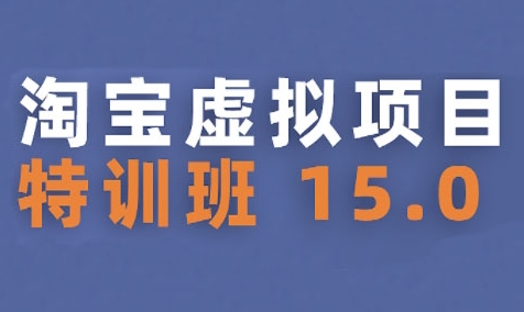 淘宝虚拟项目特训班15.0(更新2025)，适合新手或兼职操作，实现稳定收益-皮皮网创