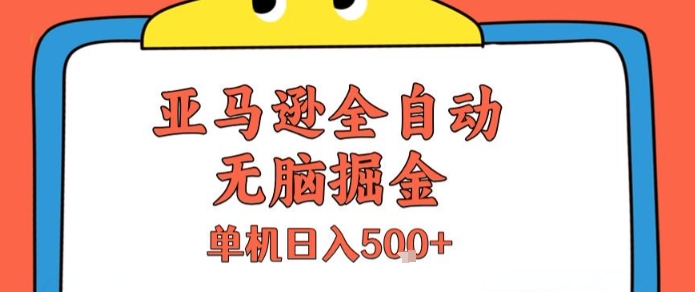 亚马逊全自动无脑掘金,无需人工,单机日入5张+【揭秘】-皮皮网创