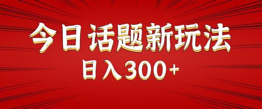 今日话题新玩法，几分钟可以制作一个，多种变现玩法日入300+-皮皮网创