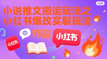 小说推文搬运玩法之小红书,小红书爆改实长炸裂玩法-皮皮网创