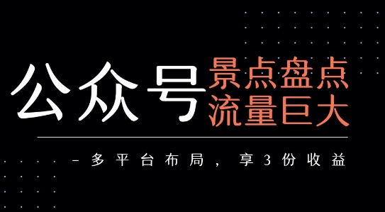 公众号流量主-景点盘点 流量巨大 多平台布局享3份收益-皮皮网创