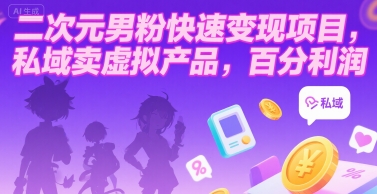 二次元男粉快速变现项目，私域卖虚拟产品，百分利润-皮皮网创