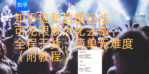 知乎拉新自撸玩法，可无限放大化去做，全程干货，简单无难度(附教程)-皮皮网创