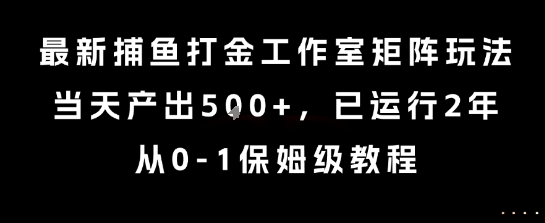最新捕鱼打金工作室矩阵玩法，当天产出5张+，已运行2年，从0-1保姆级教程【揭秘】-皮皮网创