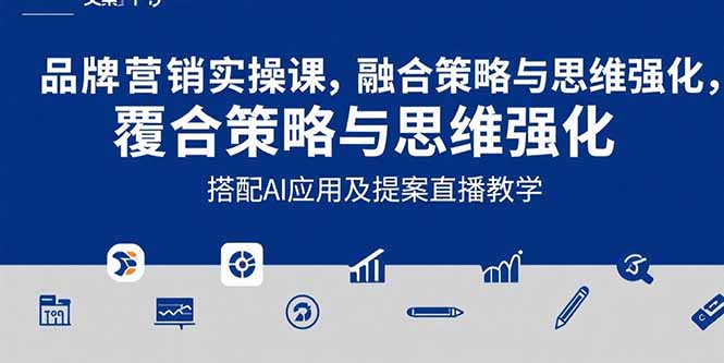 2025品牌营销实战课：覆盖文案设计写方案，搭配AI应用及提案直播教学-皮皮网创