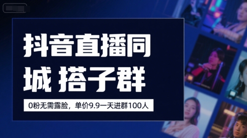 抖音直播同城搭子群，0粉无需露脸，单价19.9，一天进群100人-皮皮网创