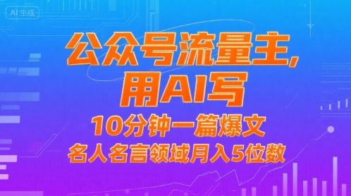 公众号流量主，用AI写，10分钟一篇爆文，名人名言领域月入5位数-皮皮网创