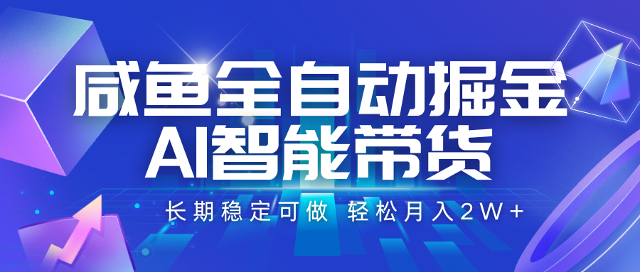 咸鱼全自动掘金，AI智能带货 长期稳定可做，轻松月入2W+-皮皮网创