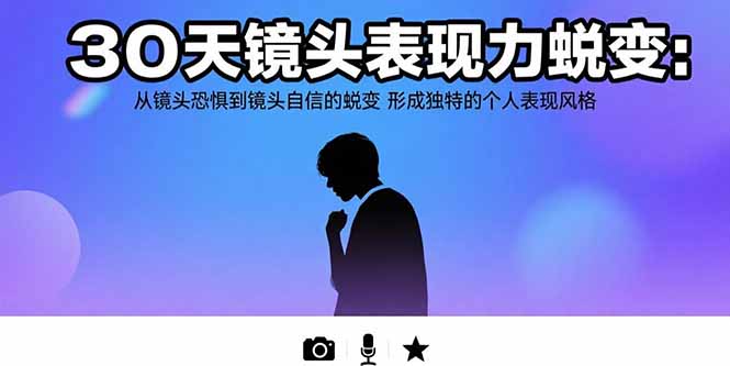 30天镜头表现力蜕变：从镜头恐惧到镜头自信的蜕变 形成独特的个人表现风格-皮皮网创