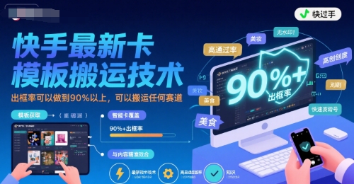 快手最新卡模板搬运技术，出框率可以做到90%以上，可以搬运任何赛道-皮皮网创