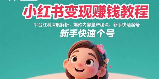 小红书变现赚钱教程：平台红利深度解析，爆款内容量产秘诀，新手快速起号-皮皮网创
