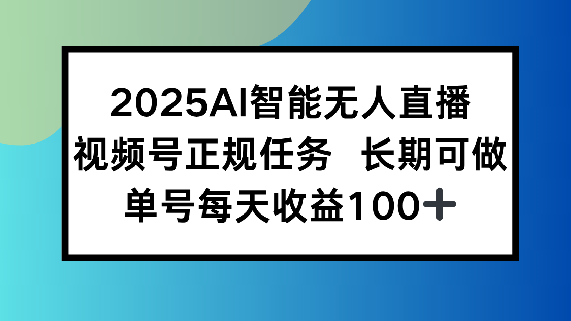 2025AI智能无人直播新玩法，视频号长期稳定任务，单日平均收益100+-皮皮网创