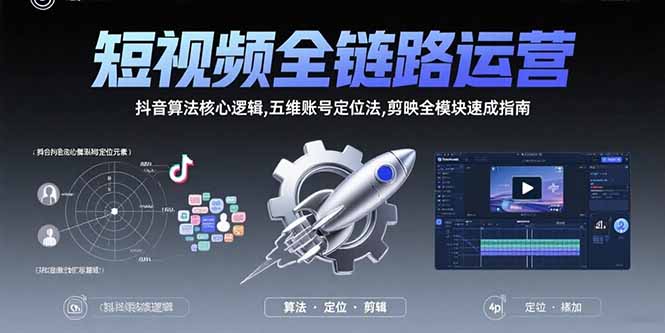 短视频全链路运营：抖音算法核心逻辑,五维账号定位法,剪映全模块速成指南-皮皮网创