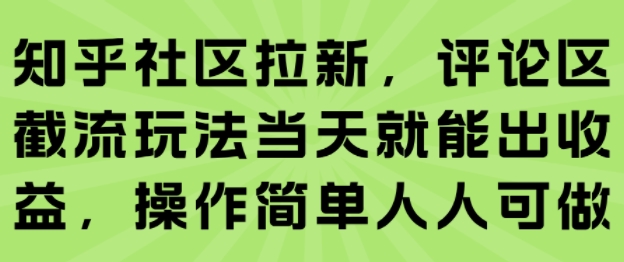 知乎社区拉新，评论区截流玩法当天就能出收益，操作简单人人可做-皮皮网创