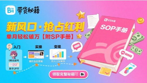 B站哔哩哔哩带货秘籍，新风口，抢占红利，单月轻松破万【附SOP手册】-皮皮网创