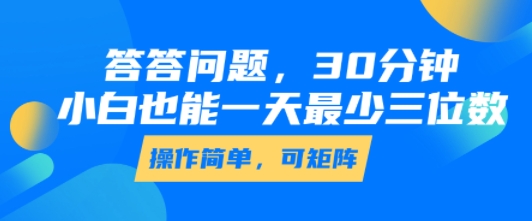 答答问题，30分钟，小白也能一天最少也有三位数，操作简单-皮皮网创