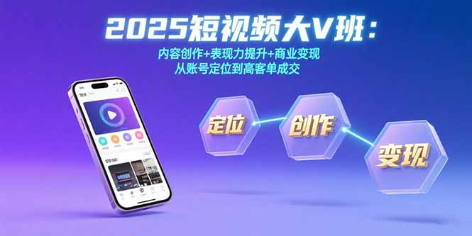 2025短视频大V班：内容创作+表现力提升+商业变现  从账号定位到高客单成交-皮皮网创