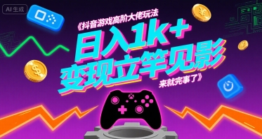 抖音游戏高阶大佬玩法，日入1k+，变现立竿见影，来就完事了【揭秘】-皮皮网创