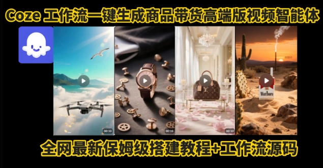 电商人的福音！Coze工作流一键生成”商品带货视频高端版“实操教程，全程保姆级搭建教学教程-皮皮网创