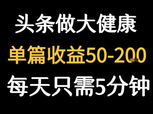 每天5分钟，用今日头条创作大健康图文 单篇收益50-2张-皮皮网创