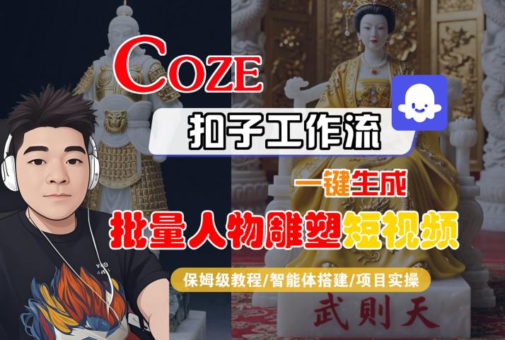Coze扣子工作流一键生成批量人物雕塑短视频，保姆级教程-智能体搭建-项目实操-皮皮网创