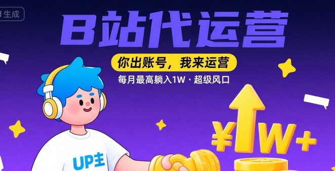 【B站代运营 】你出账号，我来运营，每月最高躺入1W，超级风口【揭秘】-皮皮网创