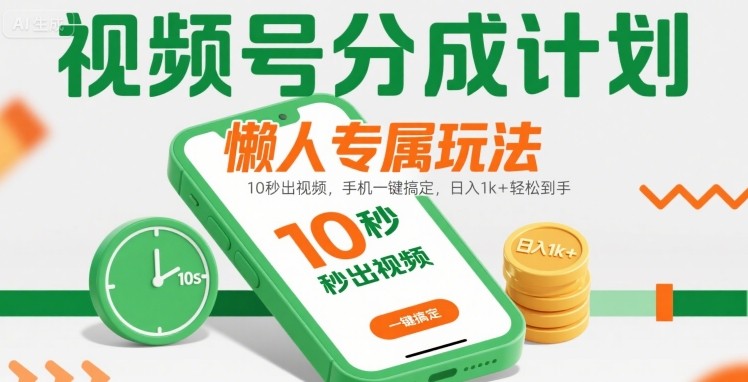 视频号分成计划懒人专属玩法：10 秒出视频，手机一键搞定，日入1k+ 轻松到手【揭秘】-皮皮网创