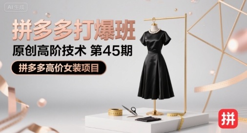 拼多多打爆班原创高阶技术第45期，拼多多高价女装项目-皮皮网创