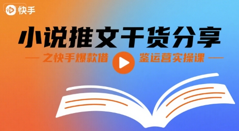 小说推文干货分享之快手爆款借鉴运营实操课-皮皮网创