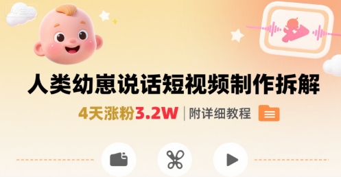 拆解人类幼崽宝宝要说话短视频制作，4天涨粉3.2W，附详细教程-皮皮网创