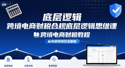 跨境电商财稅合规底层逻辑思维课-跨境电商财税教程-皮皮网创