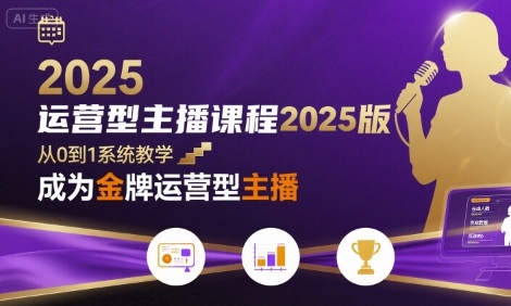运营型主播课程2025版，从0到1教你成为金牌运营型主播-皮皮网创