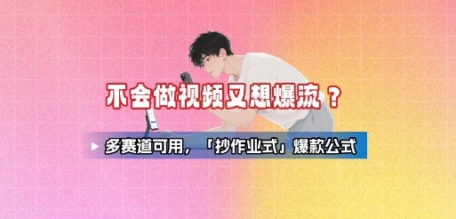 不会做视频又想爆流？多赛道可用，「抄作业式」爆款公式-皮皮网创
