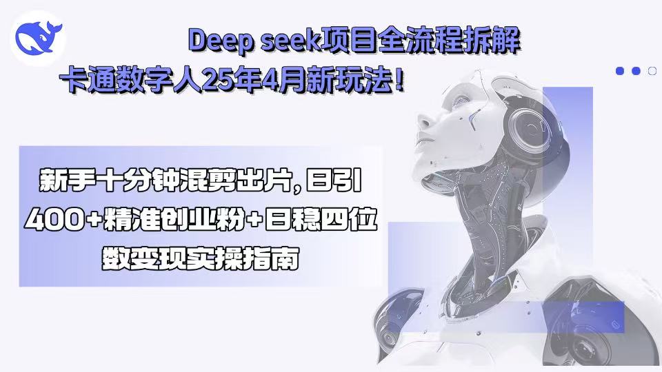 Deep seek项目全流程拆解+卡通数字人25年4月新玩法！新手十分钟混剪出…-皮皮网创
