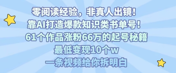 靠AI打造爆款知识类书单号，61个作品涨粉66w的起号秘籍，最低变现10个w，一条视频给你拆明白-皮皮网创